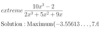 The extreme (10x^3-2)/(2x^3+5x^2+9x) is Maximum(-3.55613…,7.69301…),Minimum(-0.41929…,0.89977…)